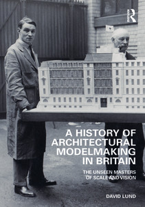 A History of Architectural Modelmaking in Britain: The Unseen Masters of Scale and Vision